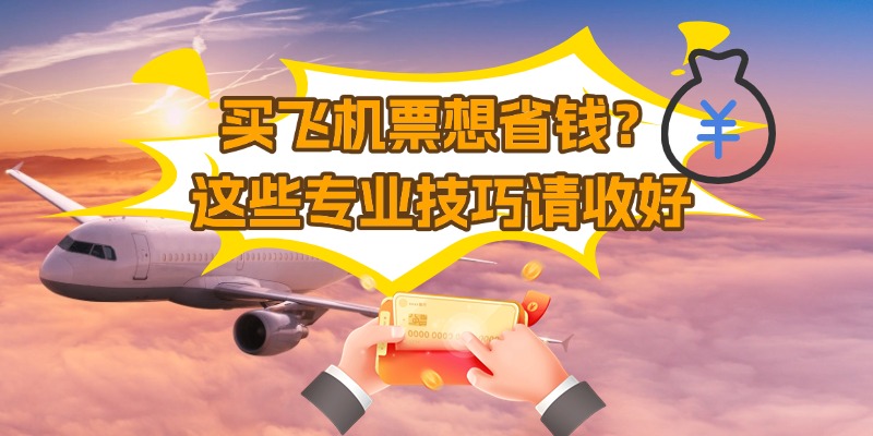 买飞机票想省钱？这些专业技巧请收好