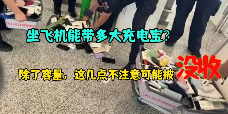 坐飞机能带多大充电宝？除了容量，这几点不注意可能被没收！