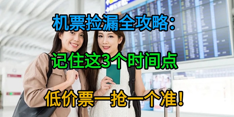 机票捡漏全攻略：记住这3个时间点，低价票一抢一个准！