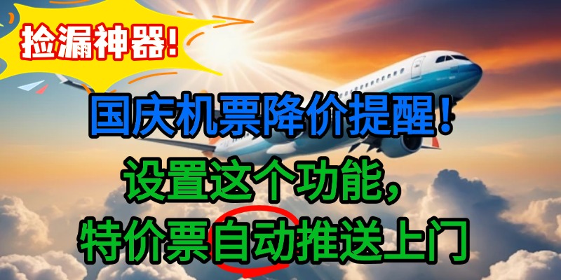 捡漏神器！国庆机票降价提醒！设置这个功能，特价票自动推送上门